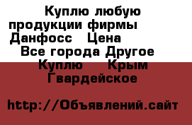 Куплю любую продукции фирмы Danfoss Данфосс › Цена ­ 60 000 - Все города Другое » Куплю   . Крым,Гвардейское